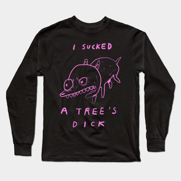 "I SUCKED A TREE'S DICK" Long Sleeve T-Shirt by bransonreese